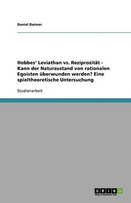 Hobbes' Leviathan vs. Reziprozit t - Kann Der Naturzustand Von Rationalen Egoisten berwunden Werden? Eine Spieltheoretische Untersuchung