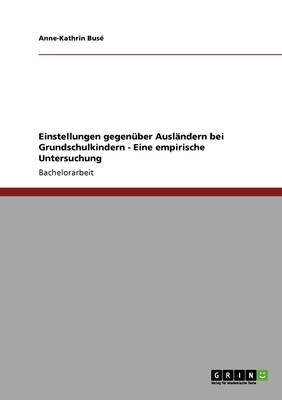 Einstellungen Gegen ber Ausl ndern Bei Grundschulkindern - Eine Empirische Untersuchung