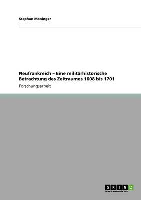 Neufrankreich - Eine Militarhistorische Betrachtung Des Zeitraumes 1608 Bis 1701
