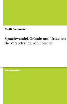 Sprachwandel. Gr nde Und Ursachen F r Die Ver nderung Von Sprache