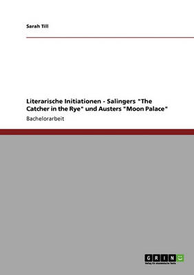 Literarische Initiationen - Salingers the Catcher in the Rye Und Austers Moon Palace