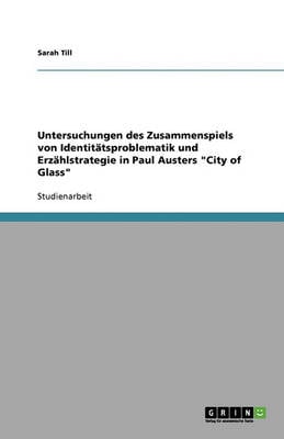 Untersuchungen Des Zusammenspiels Von Identitatsproblematik Und Erzahlstrategie in Paul Austers 'City of Glass'
