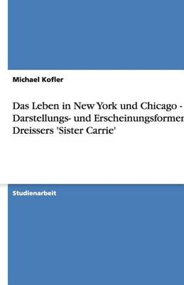 Das Leben in New York und Chicago - Darstellungs- und Erscheinungsformen in Dreissers 'Sister Carrie'