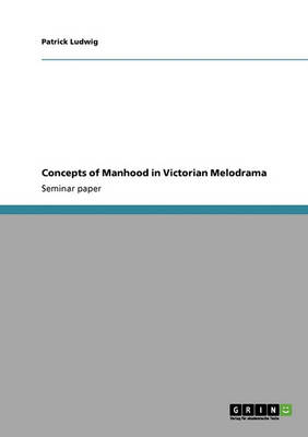 Concepts of Manhood in Victorian Melodrama