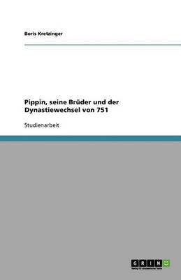 Pippin, Seine Bruder Und Der Dynastiewechsel Von 751