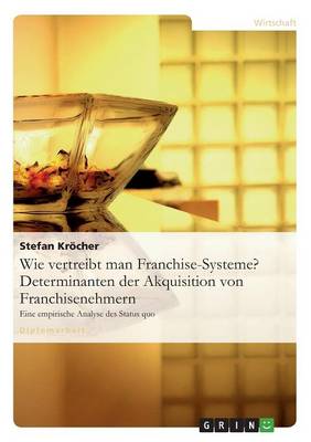Wie Vertreibt Man Franchise-Systeme? Determinanten Der Akquisition Von Franchisenehmern
