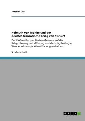 Helmuth Von Moltke Und Der Deutsch-Franzosische Krieg Von 1870/71