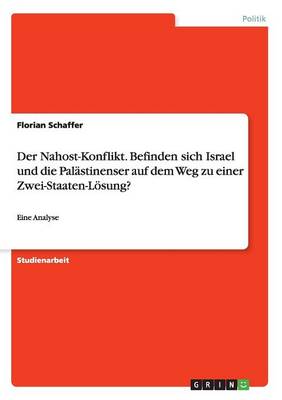 Der Nahost-Konflikt. Befinden Sich Israel Und Die Pal stinenser Auf Dem Weg Zu Einer Zwei-Staaten-L sung?
