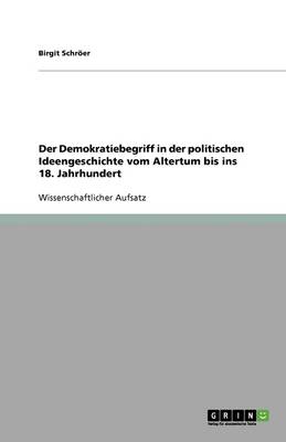 Der Demokratiebegriff in Der Politischen Ideengeschichte Vom Altertum Bis Ins 18. Jahrhundert
