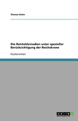 Die Reichskleinodien Unter Spezieller Ber cksichtigung Der Reichskrone