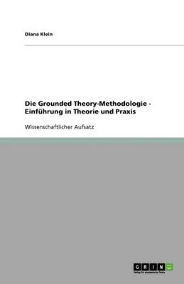 Die Grounded Theory-Methodologie - Einf hrung in Theorie Und Praxis