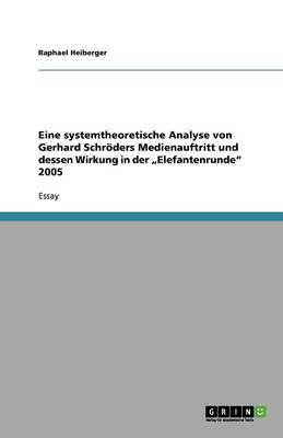 Eine Systemtheoretische Analyse Von Gerhard Schroeders Medienauftritt Und Dessen Wirkung in Der "Elefantenrunde 2005
