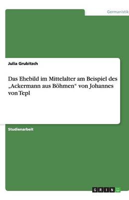 Das Ehebild Im Mittelalter Am Beispiel Des "ackermann Aus B hmen Von Johannes Von Tepl