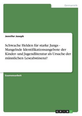 Schwache Helden F r Starke Jungs - Mangelnde Identifikationsangebote Der Kinder- Und Jugendliteratur ALS Ursache Der M nnlichen Leseabstinenz?