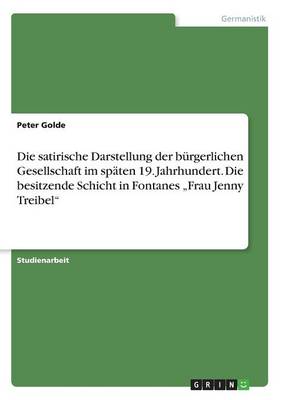 Die Satirische Darstellung Der Burgerlichen Gesellschaft Im Spaten 19. Jahrhundert. Die Besitzende Schicht in Fontanes Frau Jenny Treibel"