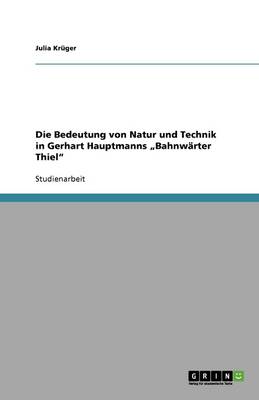 Die Bedeutung Von Natur Und Technik in Gerhart Hauptmanns "bahnw rter Thiel