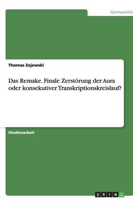 Das Remake. Finale Zerstoerung Der Aura Oder Konsekutiver Transkriptionskreislauf?