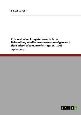 Erb- Und Schenkungsteuerrechtliche Behandlung Von Unternehmensverm gen Nach Dem Erbschaftsteuerreformgesetz 2009