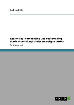 Regionales Peacekeeping Und Peacemaking Durch Entwicklungslander Am Beispiel Afrika