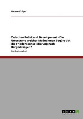 Zwischen Relief Und Development - Die Umsetzung Welcher Ma nahmen Beg nstigt Die Friedenskonsolidierung Nach B rgerkriegen?