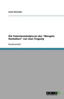 Die Totentanzskulpturen Des 'Mengele Hochaltars' Von Jean Tinguely