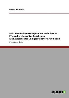 Dokumentationskonzept Eines Ambulanten Pflegedienstes Unter Beachtung Mdk-Spezifischer Und Gesetzlicher Grundlagen