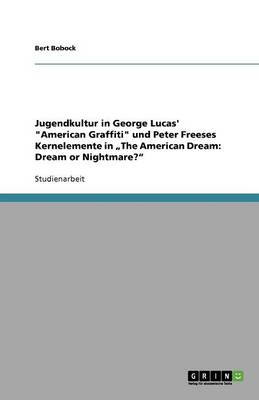 Jugendkultur in George Lucas' "American Graffiti" Und Peter Freeses Kernelemente in "The American Dream