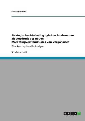 Strategisches Marketing Hybrider Produzenten ALS Ausdruck Des Neuen Marketingverstandnisses Von Vargo/Lusch