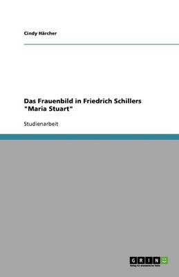 Das Frauenbild in Friedrich Schillers Maria Stuart