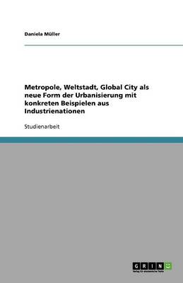 Metropole, Weltstadt, Global City ALS Neue Form Der Urbanisierung Mit Konkreten Beispielen Aus Industrienationen