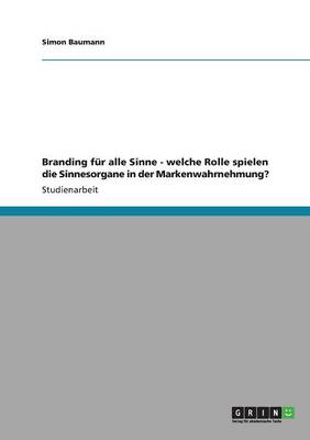 Branding F r Alle Sinne - Welche Rolle Spielen Die Sinnesorgane in Der Markenwahrnehmung?