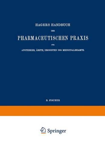 Hagers Handbuch der Pharmaceutischen Praxis für Apotheker, Ärzte, Drogisten und Medicinalbeamte