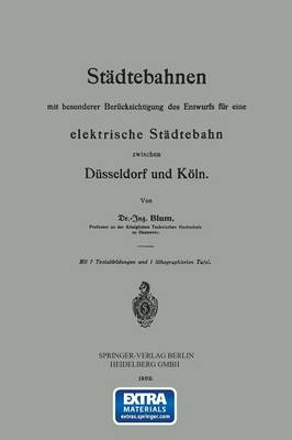 Städtebahnen mit besonderer Berücksichtigung des Entwurfs für eine elektrische Städtebahn zwischen Düsseldorf und Köln