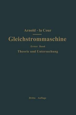 Die Gleichstrommaschine. Ihre Theorie, Untersuchung, Konstruktion, Berechnung und Arbeitsweise