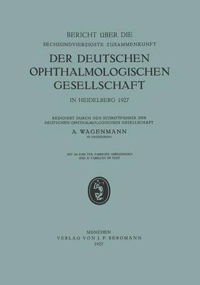 Bericht über die Sechsundvierzigste Zusammenkunft der Deutschen Ophthalmologischen Gesellschaft in Heidelberg 1927