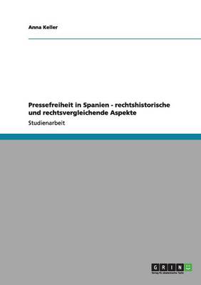 Pressefreiheit in Spanien - Rechtshistorische Und Rechtsvergleichende Aspekte