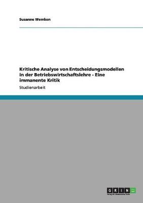 Kritische Analyse Von Entscheidungsmodellen in Der Betriebswirtschaftslehre - Eine Immanente Kritik