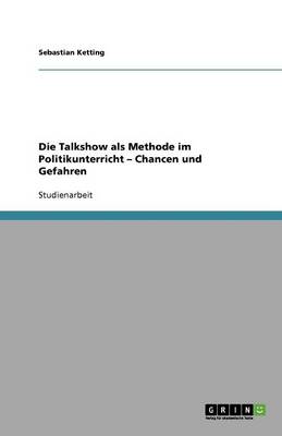 Die Talkshow ALS Methode Im Politikunterricht - Chancen Und Gefahren