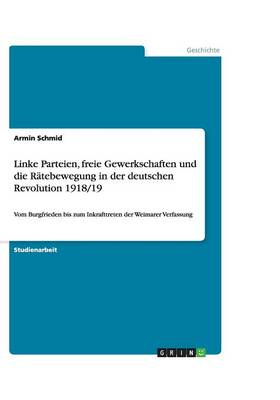 Linke Parteien, Freie Gewerkschaften Und Die R tebewegung in Der Deutschen Revolution 1918/19