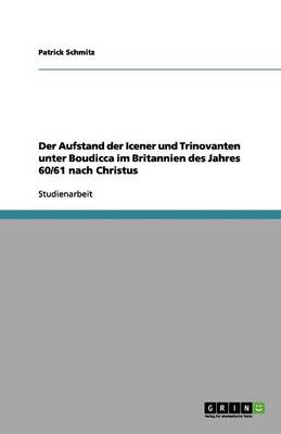 Der Aufstand Der Icener Und Trinovanten Unter Boudicca Im Britannien Des Jahres 60/61 Nach Christus