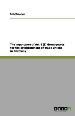 The Importance of Art. 9 (3) Grundgesetz for the Establishment of Trade Unions in Germany