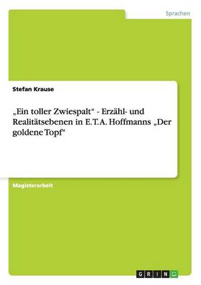 "Ein Toller Zwiespalt" - Erzahl- Und Realitatsebenen in E. T. A. Hoffmanns "Der Goldene Topf"