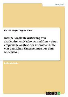 Internationale Rekrutierung Von Akademischen Nachwuchskrften - Eine Empirische Analyse Der Internetauftritte Von Deutschen Unternehmen Aus Dem Mittelstand
