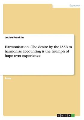 Harmonisation - The Desire by the Iasb to Harmonise Accounting Is the Triumph of Hope Over Experience
