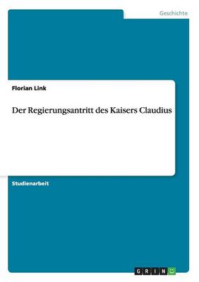 Der Regierungsantritt Des Kaisers Claudius