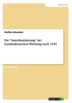 Die "Amerikanisierung" Der Bundesdeutschen Werbung Nach 1945