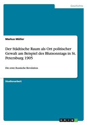 Der St dtische Raum ALS Ort Politischer Gewalt Am Beispiel Des Blutsonntags in St. Petersburg 1905