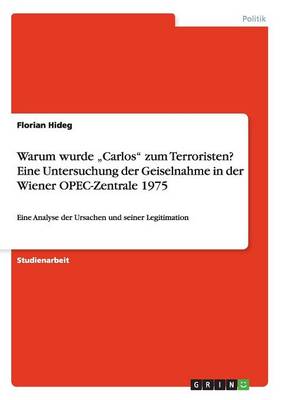 Warum Wurde "carlos Zum Terroristen? Eine Untersuchung Der Geiselnahme in Der Wiener Opec-Zentrale 1975