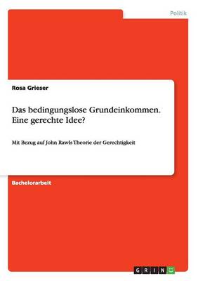 Das Bedingungslose Grundeinkommen. Eine Gerechte Idee?