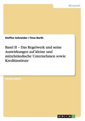 Basel II - Das Regelwerk Und Seine Auswirkungen Auf Kleine Und Mittelst ndische Unternehmen Sowie Kreditinstitute